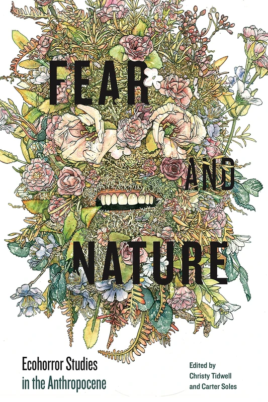 Fear and Nature: Ecohorror Studies in the Anthropocene: 8 (AnthropoScene: The SLSA Book Series)