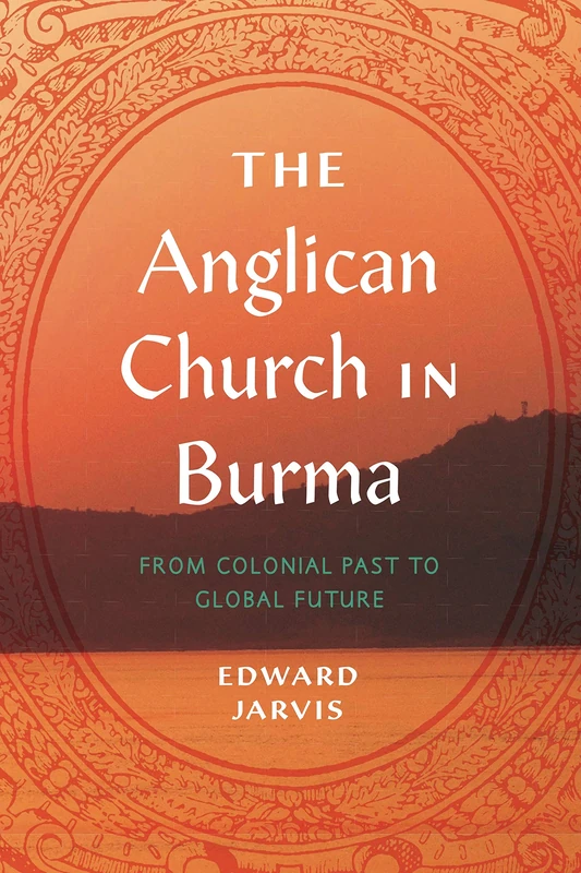 The Anglican Church in Burma: From Colonial Past to Global Future: 4 (World Christianity) - Image 1
