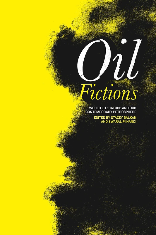 Oil Fictions: World Literature and Our Contemporary Petrosphere: 10 (AnthropoScene: The SLSA Book Series)
