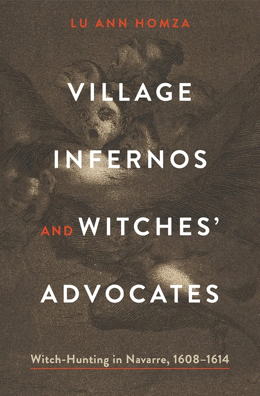 Village Infernos and Witches' Advocates: Witch-Hunting in Navarre, 1608–1614 (Iberian Encounter and Exchange, 475–1755)