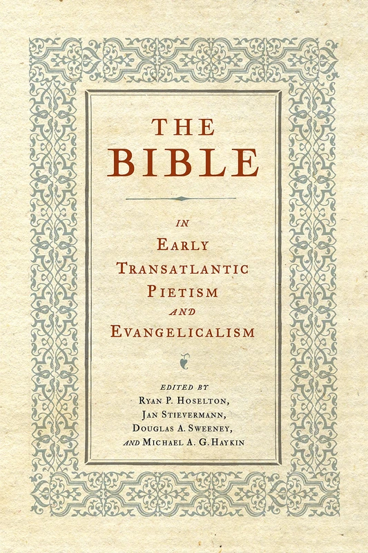 The Bible in Early Transatlantic Pietism and Evangelicalism (Pietist, Moravian, and Anabaptist Studies)