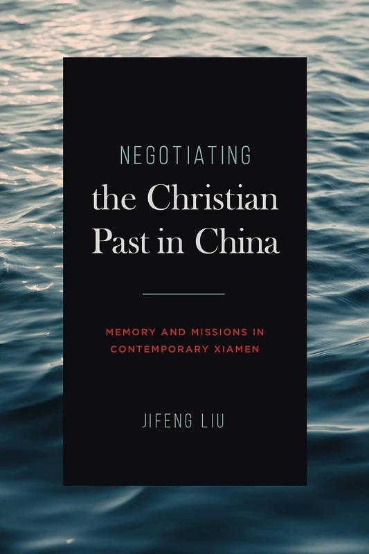 Negotiating the Christian Past in China: Memory and Missions in Contemporary Xiamen (World Christianity) - Image 1