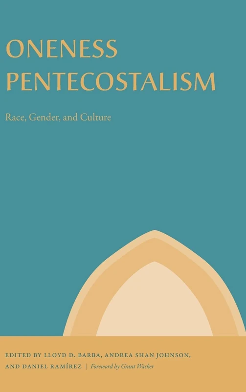 Oneness Pentecostalism: Race, Gender, and Culture (Studies in the Holiness and Pentecostal Movements)