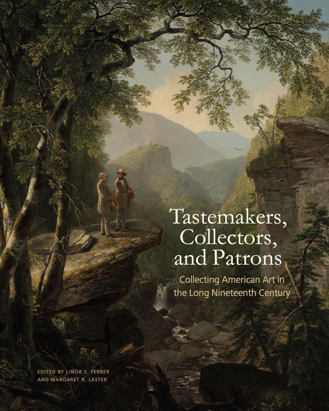 Tastemakers, Collectors, and Patrons: Collecting American Art in the Long Nineteenth Century (The Frick Collection Studies in the History of Art Collecting in America)