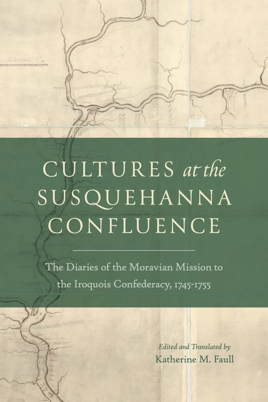 Cultures at the Susquehanna Confluence: The Diaries of the Moravian Mission to the Iroquois Confederacy, 1745–1755 (Pietist, Moravian, and Anabaptist Studies) - Image 1