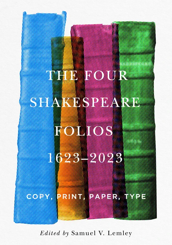 The Four Shakespeare Folios, 1623–2023: Copy, Print, Paper, Type (Penn State Series in the History of the Book)