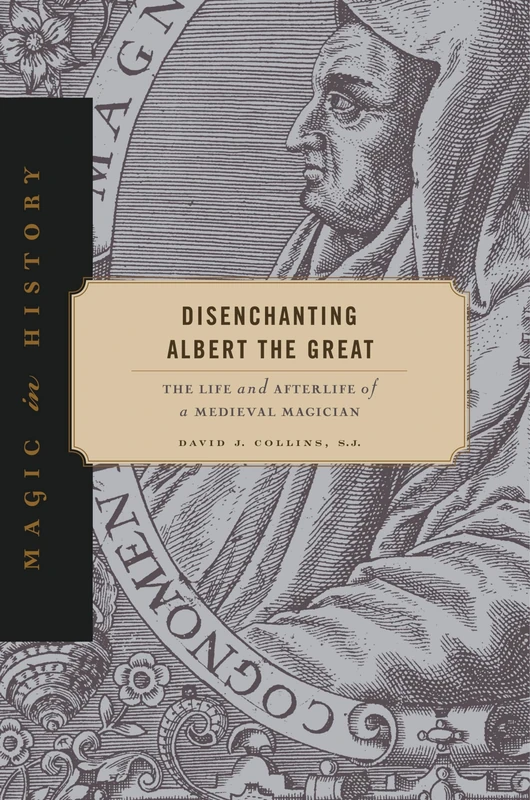 Disenchanting Albert the Great: The Life and Afterlife of a Medieval Magician (Magic in History) - Image 1