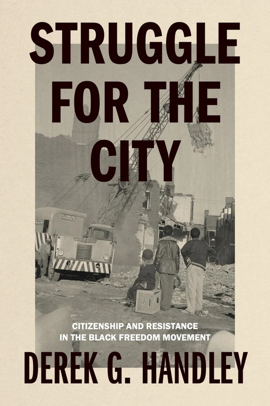 Struggle for the City: Citizenship and Resistance in the Black Freedom Movement (Rhetoric and Democratic Deliberation)