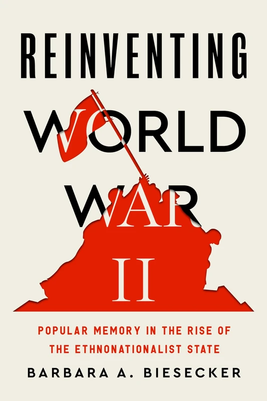 Reinventing World War II: Popular Memory in the Rise of the Ethnonationalist State (RSA Series in Transdisciplinary Rhetoric)