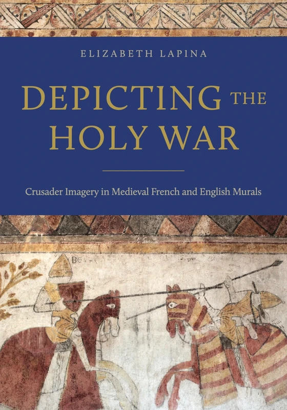 Depicting the Holy War: Crusader Imagery in Medieval French and English Murals