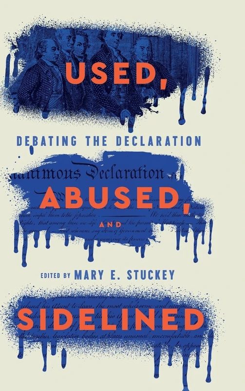 Used, Abused, and Sidelined: Debating the Declaration (Rhetoric and Democratic Deliberation)