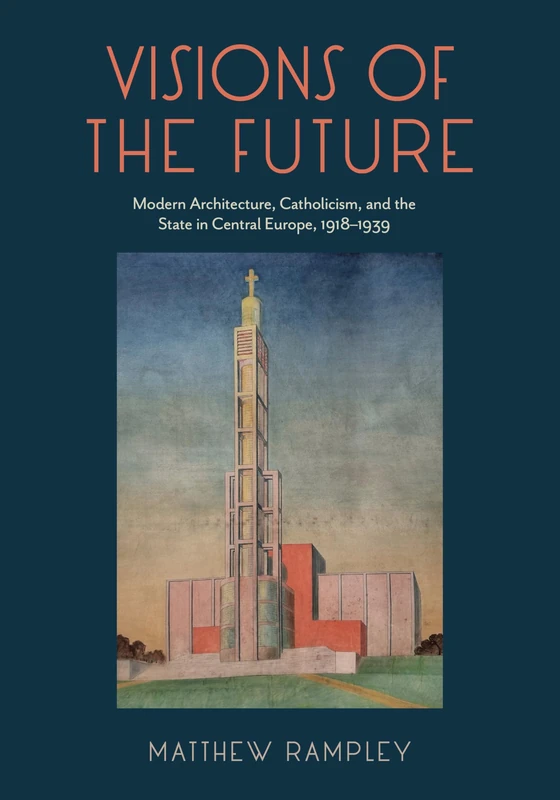 Visions of the Future: Modern Architecture, Catholicism, and the State in Central Europe, 1918–1939 - Image 1