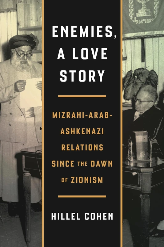 Enemies, a Love Story: Mizrahi-Arab-Ashkenazi Relations Since the Dawn of Zionism (Critical Studies in Palestine/Israel)