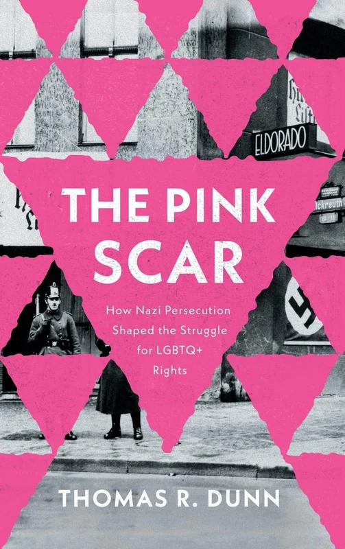 The Pink Scar: How Nazi Persecution Shaped the Struggle for LGBTQ+ Rights (Troubling Democracy)