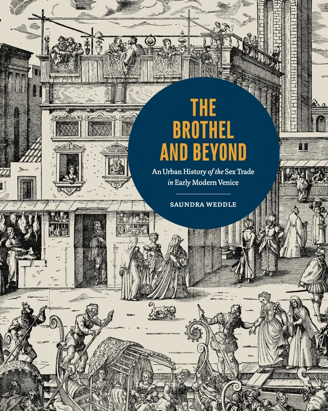 The Brothel and Beyond: An Urban History of the Sex Trade in Early Modern Venice