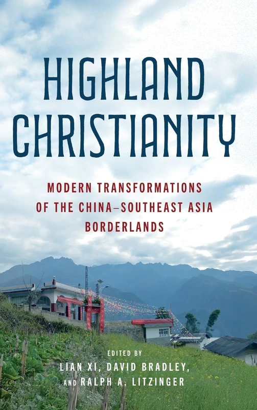 Highland Christianity: Modern Transformations of the China–Southeast Asia Borderlands (World Christianity)