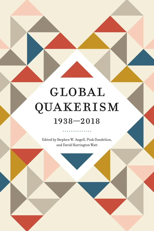 Global Quakerism, 1938–2018 (The New History of Quakerism)