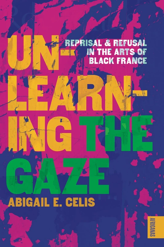 Unlearning the Gaze: Reprisal and Refusal in the Arts of Black France (AFRICANAS)
