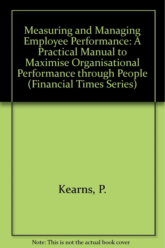 Measuring and Managing Employee Performance: A practical manual to maximise organisational performance through people (Financial Times Series)