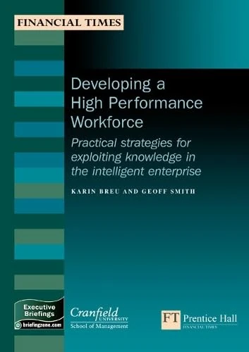 Developing a High-performance Workforce: Practical strategies for exploiting knowledge in the intelligent enterprise (MB Executive)
