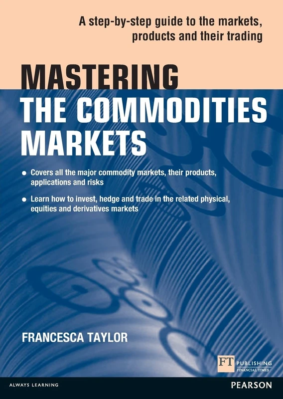 Mastering the Commodities Markets: A step-by-step guide to the markets, products and their trading (Financial Times Series) (The Mastering Series)