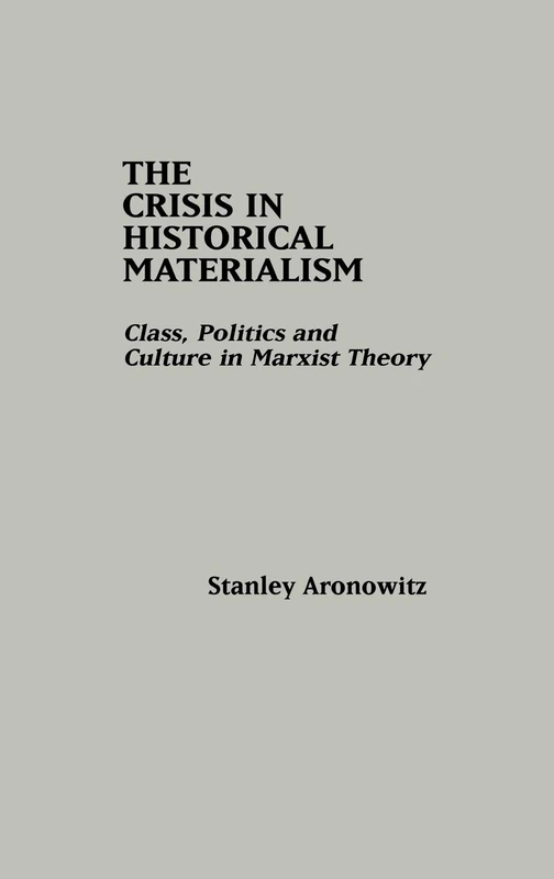 The Crisis in Historical Materialism: Class, Politics, and Culture in Marxist Theory