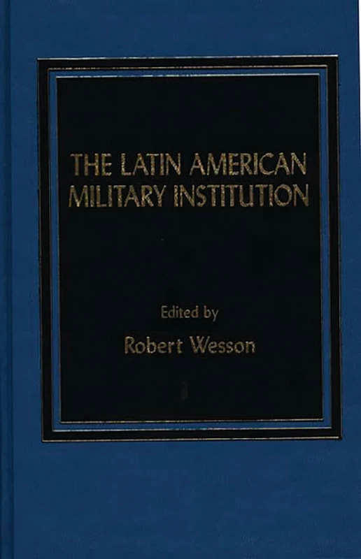 The Latin American Military Institution (Politics in Latin America)