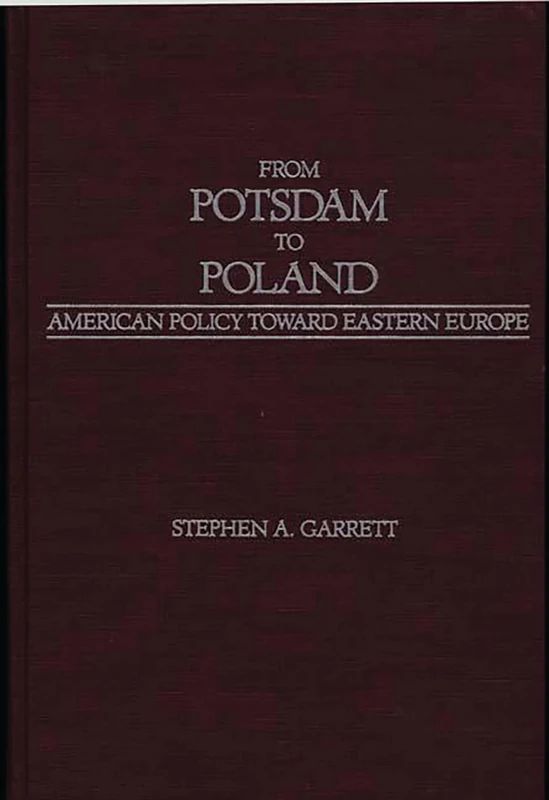 From Potsdam to Poland: American Policy toward Eastern Europe (Praeger Security International)