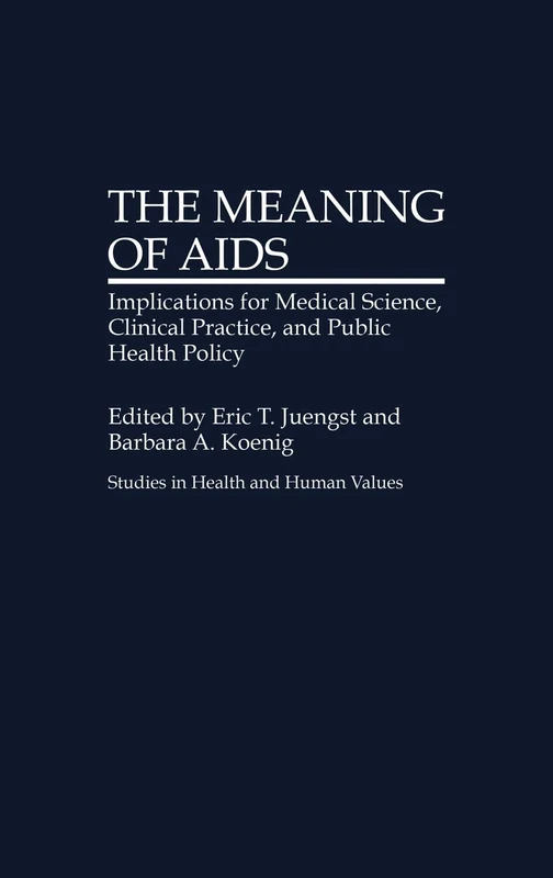 The Meaning of AIDS: Implications for Medical Science, Clinical Practice, and Public Health Policy: 1 (Studies in Health and Human Values)