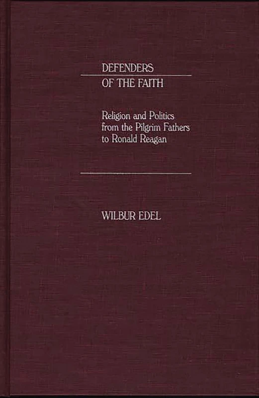 Defenders of the Faith: Religion and Politics from the Pilgrim Fathers to Ronald Reagan