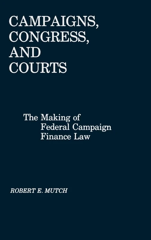 Campaigns, Congress, and Courts: The Making of Federal Campaign Finance Law