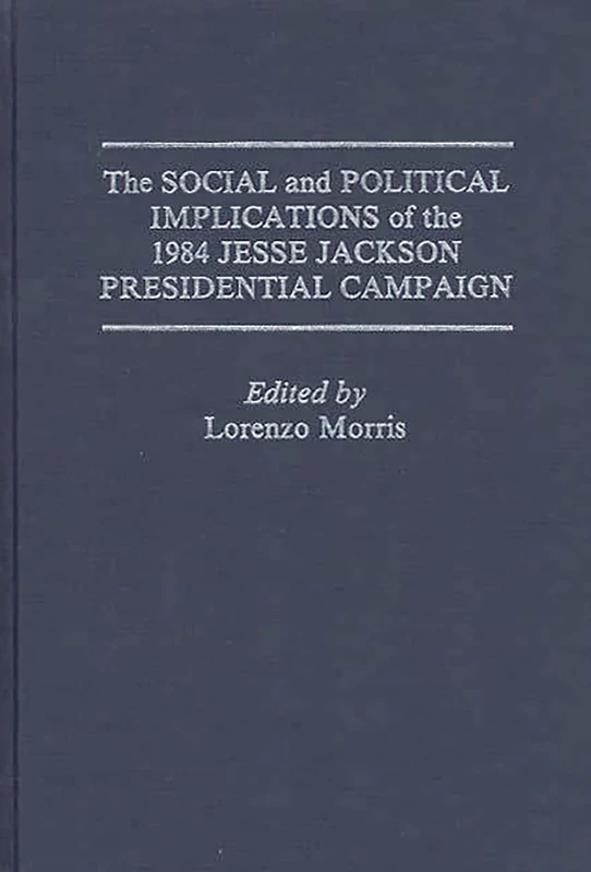 The Social and Political Implications of the 1984 Jesse Jackson Presidential Campaign (Praeger Series in Political Economy)