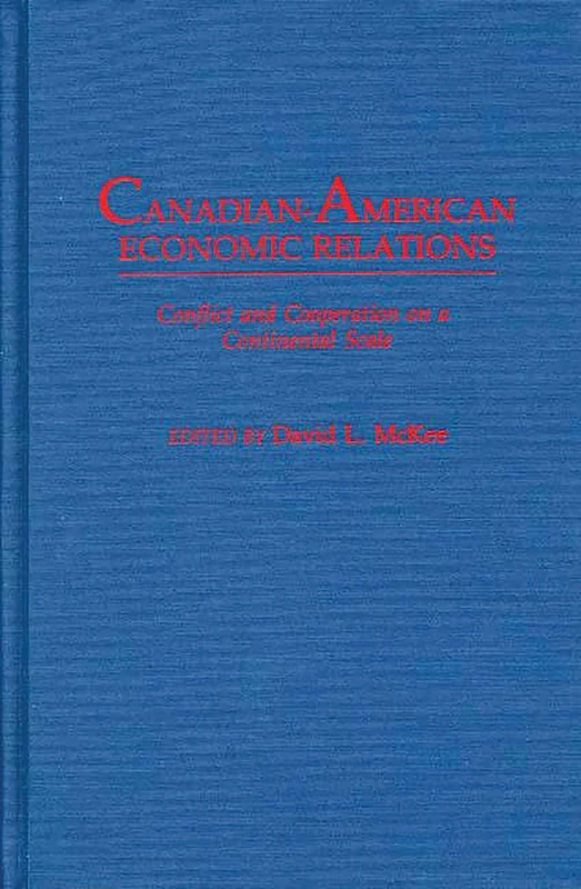 Canadian-American Economic Relations: Conflict and Cooperation on a Continental Scale
