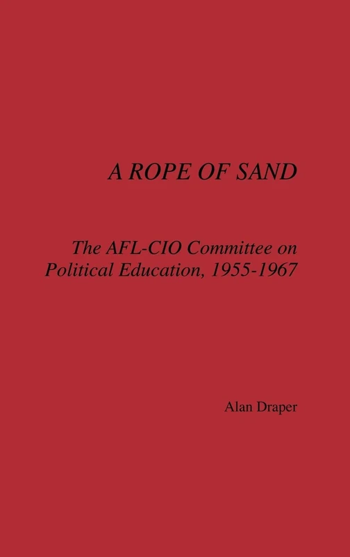 A Rope of Sand: The AFL-CIO Committee on Political Education, 1955-1967 - Image 1