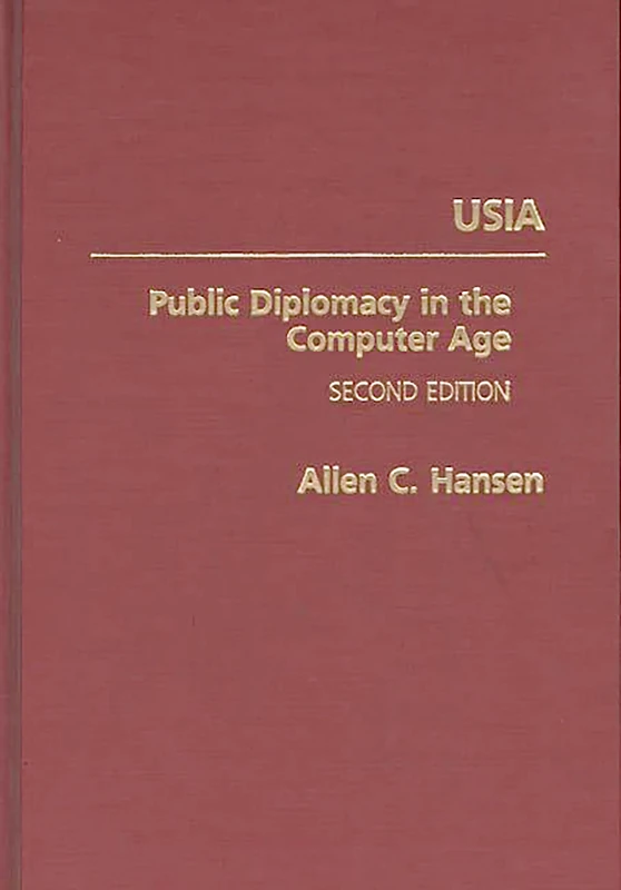 USIA: Public Diplomacy in the Computer Age: Public Diplomacy in the Computer Age, 2nd Edition