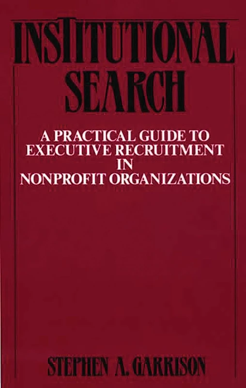 Institutional Search: A Practical Guide to Executive Recruitment in Nonprofit Organizations