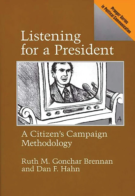 Listening for a President: A Citizen's Campaign Methodology (Praeger Political Communication)