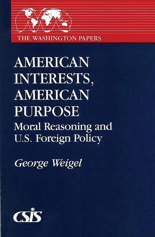 American Interests, American Purpose: Moral Reasoning and U.S. Foreign Policy: 139 (Washington Papers)