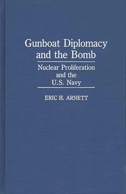 Gunboat Diplomacy and the Bomb: Nuclear Proliferation and the U.S. Navy (Bibliographies and Indexes in)