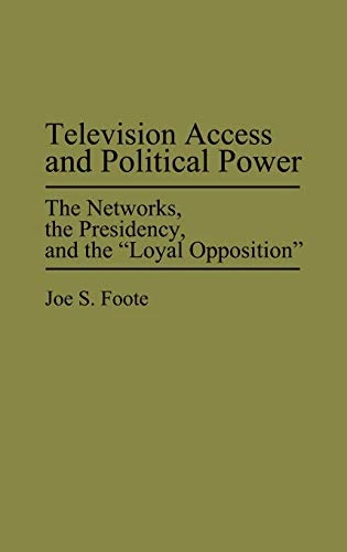 Television Access and Political Power: The Networks, the Presidency, and the Loyal Opposition (Praeger Political Communication)