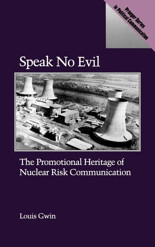 Speak No Evil: The Promotional Heritage of Nuclear Risk Communication (Praeger Security International)