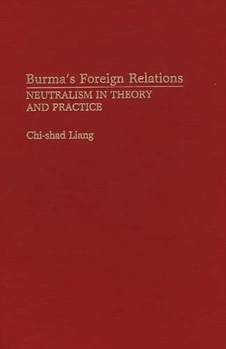 Burma's Foreign Relations: Neutralism in Theory and Practice (Atla Bibliography Series; 26)