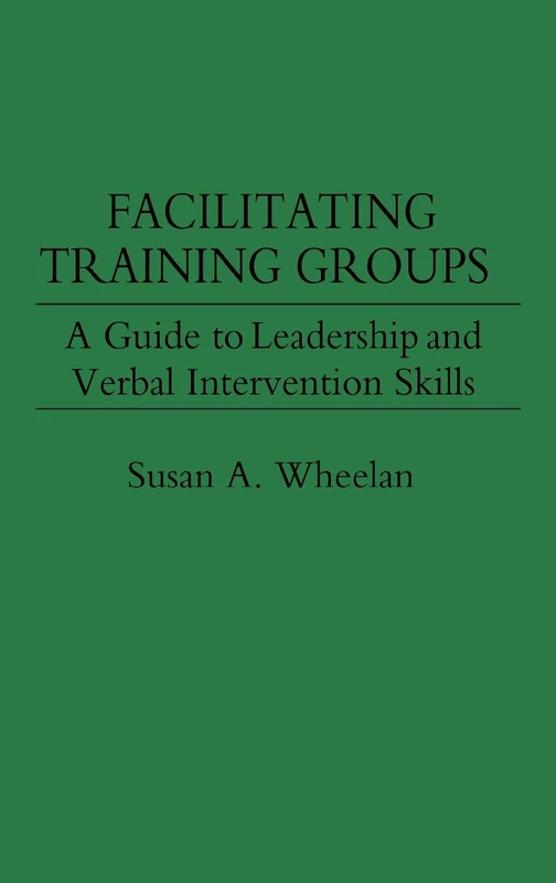 Facilitating Training Groups: A Guide to Leadership and Verbal Intervention Skills