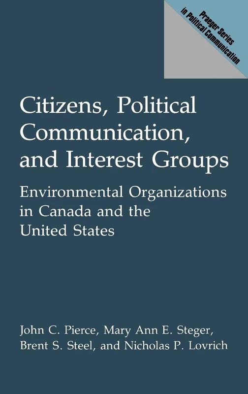 Citizens, Political Communication, and Interest Groups: Environmental Organizations in Canada and the United States (Praeger Political Communication)