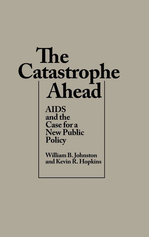 The Catastrophe Ahead: AIDS and the Case for a New Public Policy