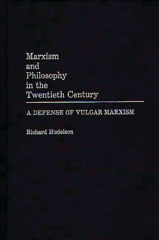 Marxism and Philosophy in the Twentieth Century: A Defense of Vulgar Marxism