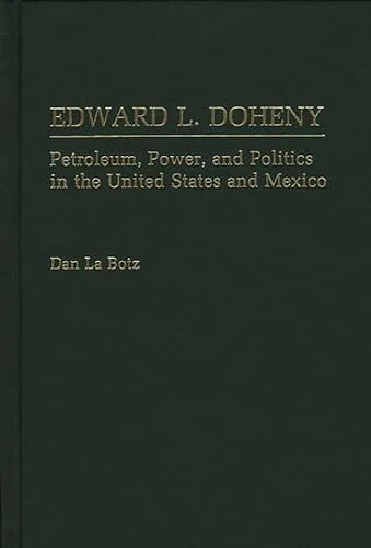 Edward L. Doheny: Petroleum, Power, and Politics in the United States and Mexico