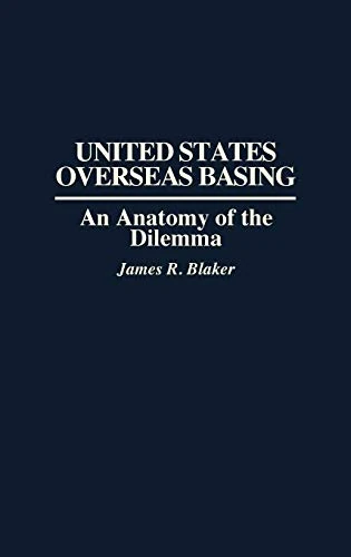 United States Overseas Basing: An Anatomy of the Dilemma