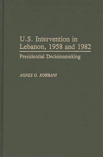 U.S. Intervention in Lebanon, 1958 and 1982: Presidential Decisionmaking