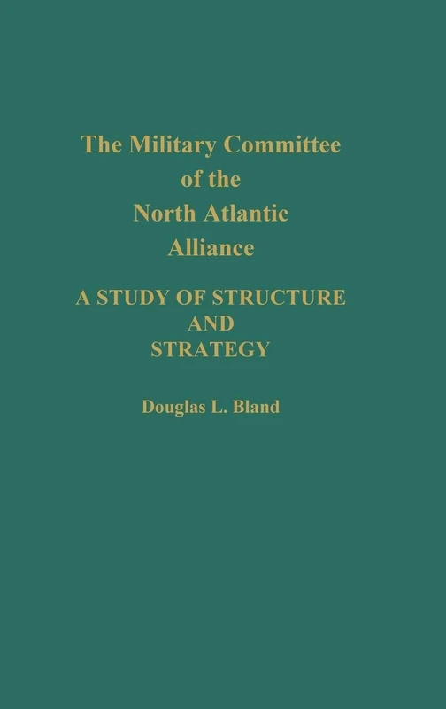 The Military Committee of the North Atlantic Alliance: A Study of Structure and Strategy